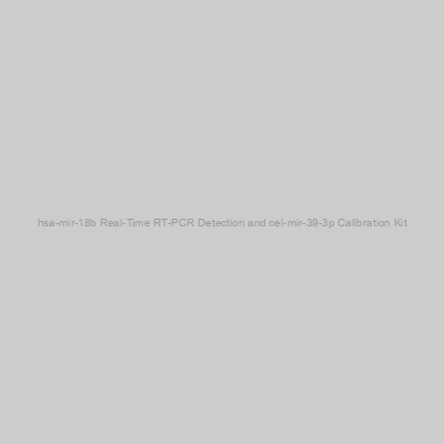 hsa-mir-18b Real-Time RT-PCR Detection and cel-mir-39-3p Calibration Kit